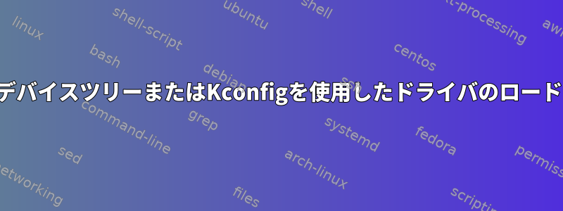 デバイスツリーまたはKconfigを使用したドライバのロード