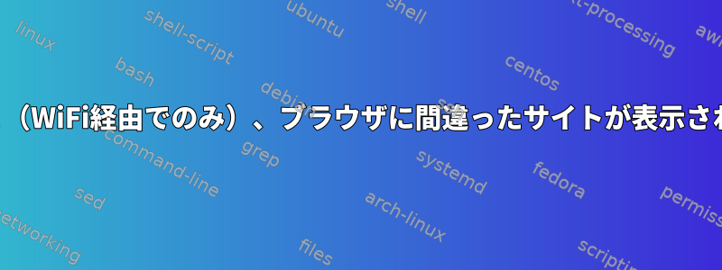 特定のIPを入力すると（WiFi経由でのみ）、ブラウザに間違ったサイトが表示されるのはなぜですか？