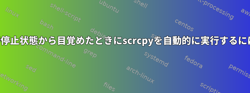 一時停止状態から目覚めたときにscrcpyを自動的に実行するには？