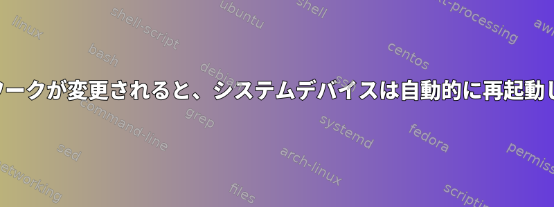 ネットワークが変更されると、システムデバイスは自動的に再起動します。