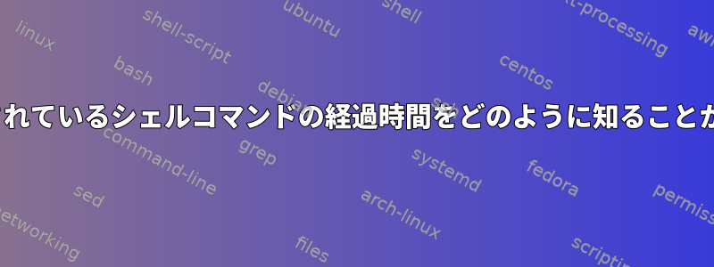 Linuxで実行されているシェルコマンドの経過時間をどのように知ることができますか？