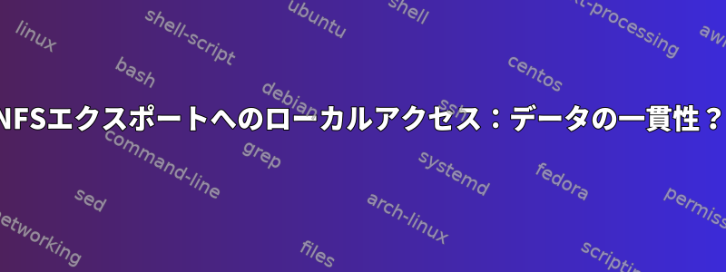 NFSエクスポートへのローカルアクセス：データの一貫性？