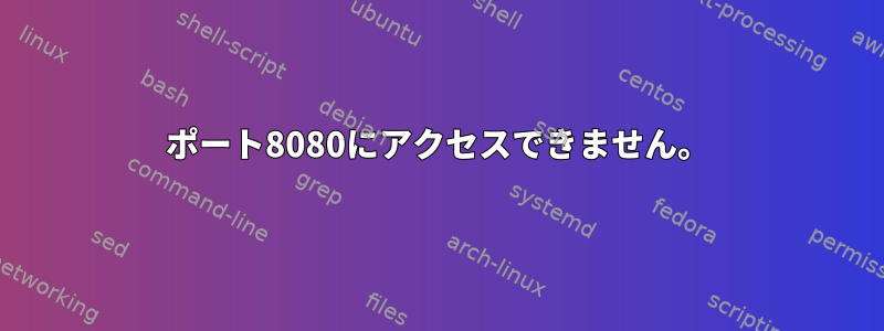 ポート8080にアクセスできません。