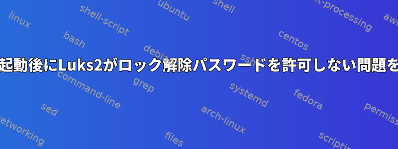 efiの起動後にLuks2がロック解除パスワードを許可しない問題を修正