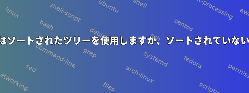 最新のファイルシステムはソートされたツリーを使用しますか、ソートされていないツリーを使用しますか？