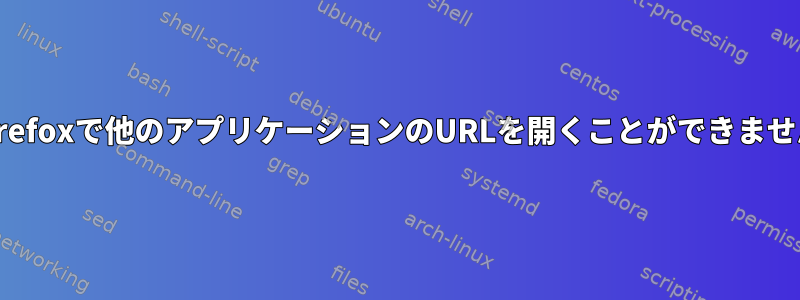 Firefoxで他のアプリケーションのURLを開くことができません