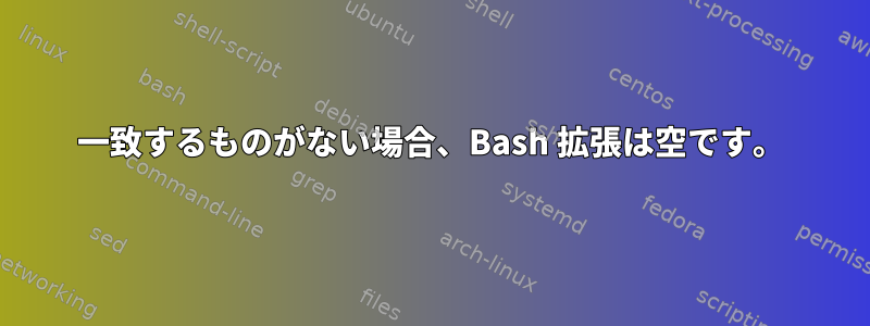 一致するものがない場合、Bash 拡張は空です。