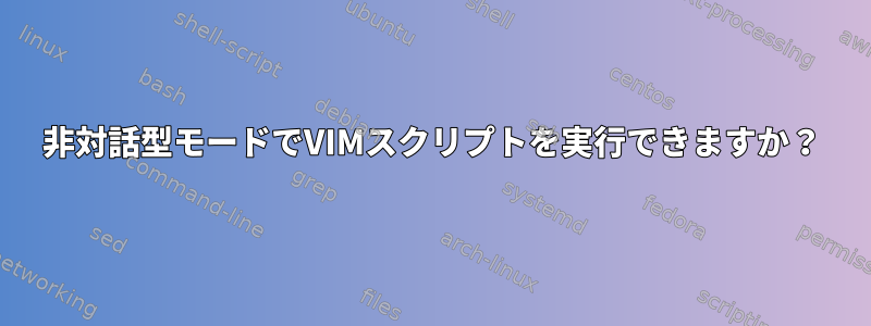 非対話型モードでVIMスクリプトを実行できますか？