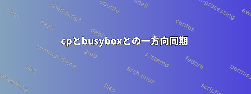 cpとbusyboxとの一方向同期