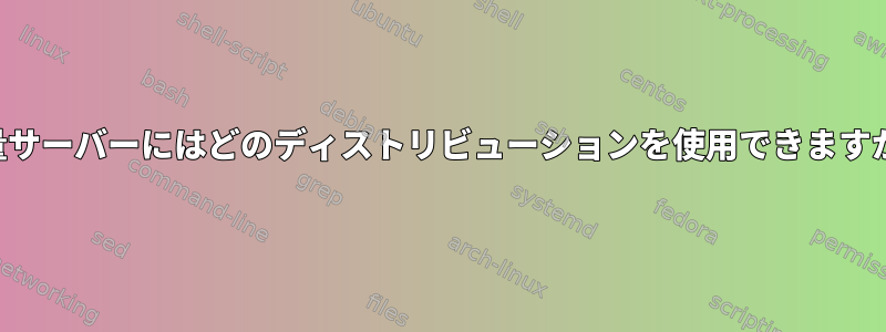 軽量サーバーにはどのディストリビューションを使用できますか？