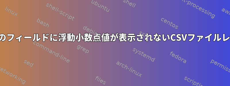 ヘッダー出力を持つ特定のフィールドに浮動小数点値が表示されないCSVファイルレコードのフィルタリング