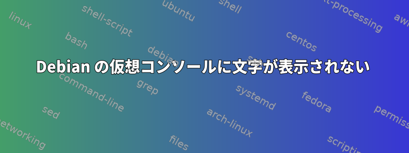 Debian の仮想コンソールに文字が表示されない