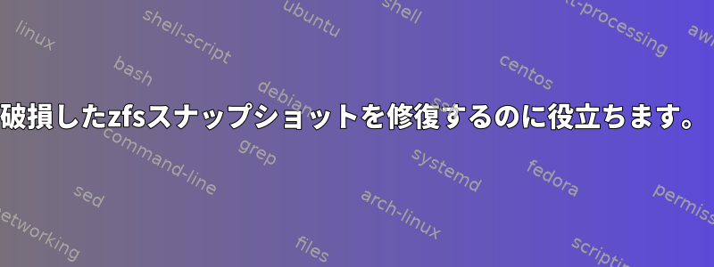 破損したzfsスナップショットを修復するのに役立ちます。