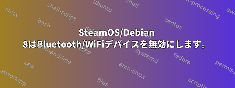 SteamOS/Debian 8はBluetooth/WiFiデバイスを無効にします。