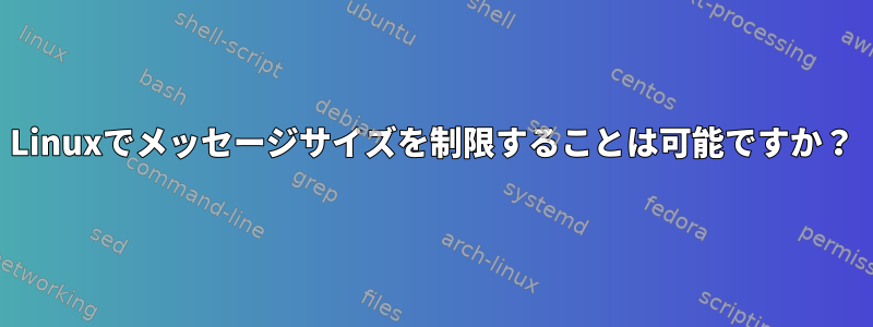 Linuxでメッセージサイズを制限することは可能ですか？