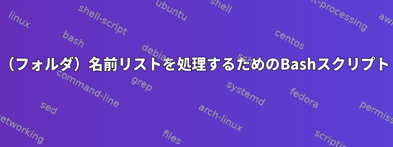 （フォルダ）名前リストを処理するためのBashスクリプト