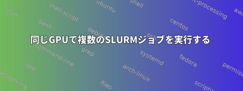 同じGPUで複数のSLURMジョブを実行する