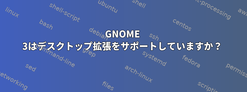 GNOME 3はデスクトップ拡張をサポートしていますか？