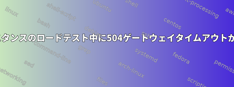 Apacheインスタンスのロードテスト中に504ゲートウェイタイムアウトが発生します。