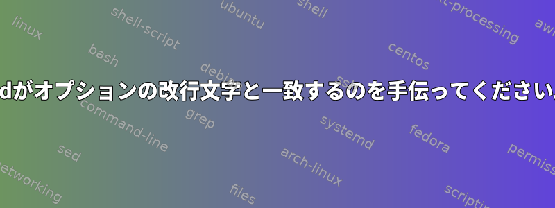 sedがオプションの改行文字と一致するのを手伝ってください。