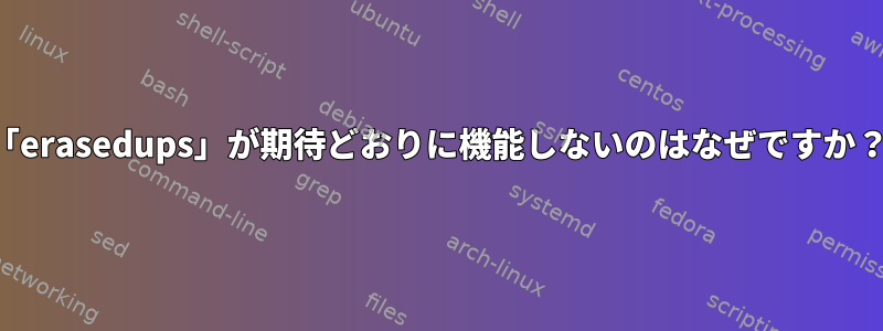 「erasedups」が期待どおりに機能しないのはなぜですか？