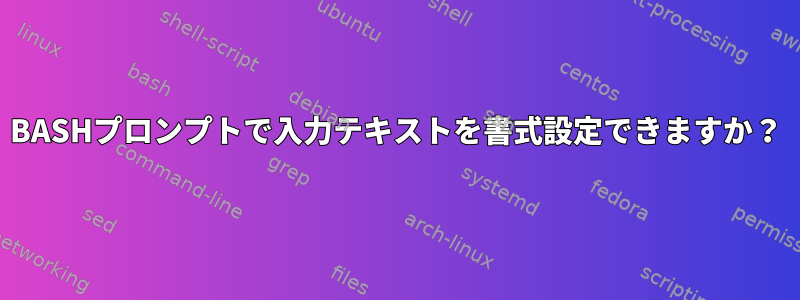 BASHプロンプトで入力テキストを書式設定できますか？