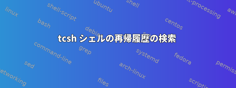 tcsh シェルの再帰履歴の検索