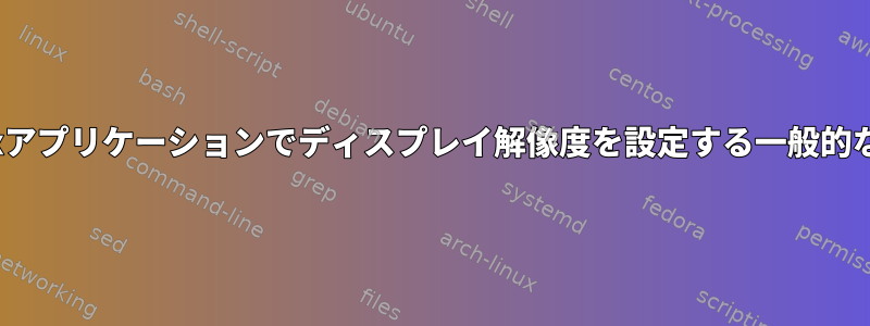 Linuxアプリケーションでディスプレイ解像度を設定する一般的な方法