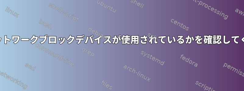 どのネットワークブロックデバイスが使用されているかを確認してください