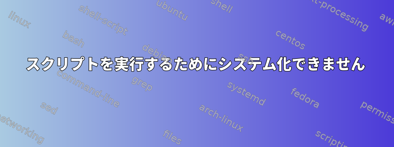 スクリプトを実行するためにシステム化できません