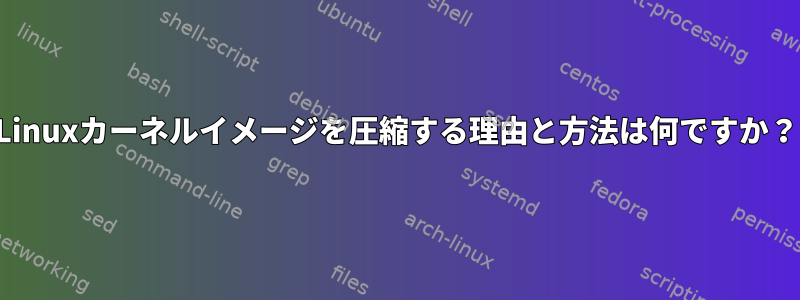 Linuxカーネルイメージを圧縮する理由と方法は何ですか？