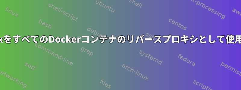 nginxをすべてのDockerコンテナのリバースプロキシとして使用する