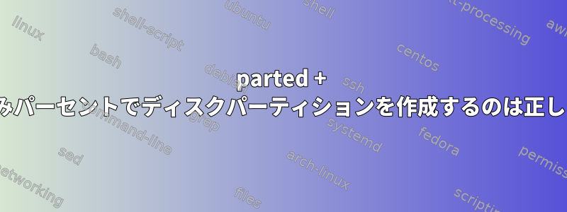 parted + Linuxでのみパーセントでディスクパーティションを作成するのは正しいですか？