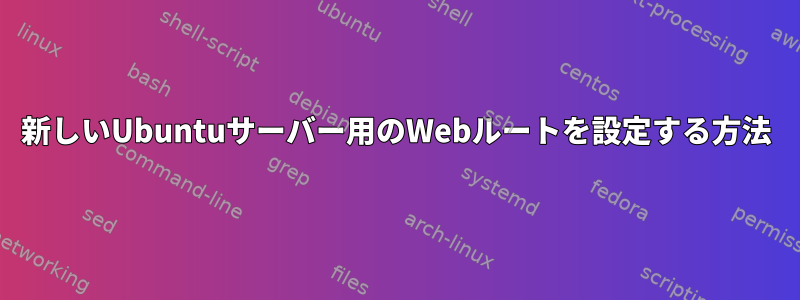 新しいUbuntuサーバー用のWebルートを設定する方法