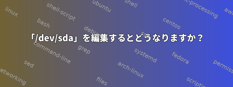 「/dev/sda」を編集するとどうなりますか？