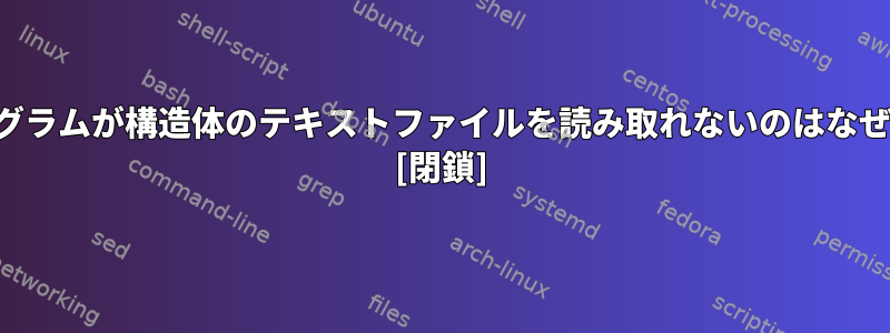 このプログラムが構造体のテキストファイルを読み取れないのはなぜですか？ [閉鎖]