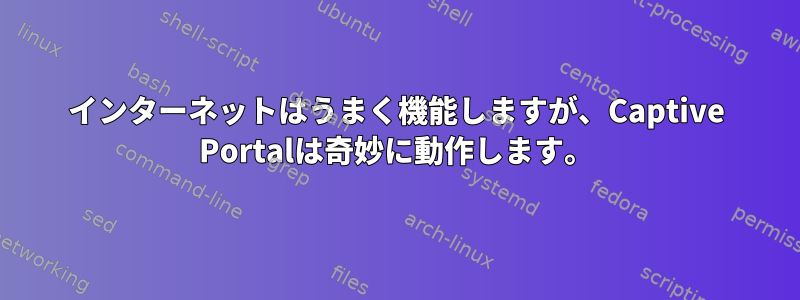 インターネットはうまく機能しますが、Captive Portalは奇妙に動作します。