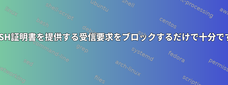 偽のSSH証明書を提供する受信要求をブロックするだけで十分ですか？