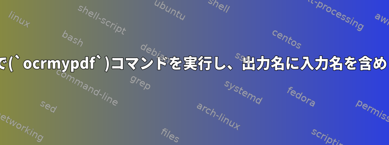 端末で(`ocrmypdf`)コマンドを実行し、出力名に入力名を含めます.