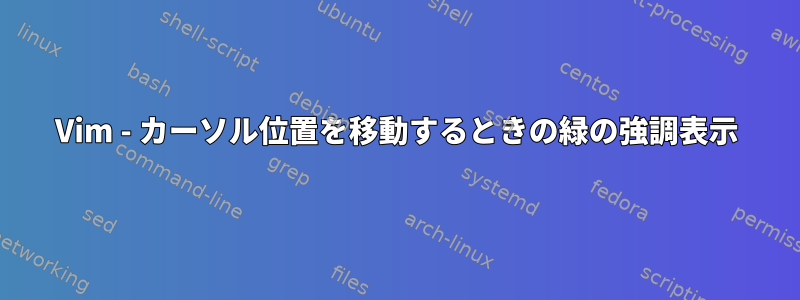 Vim - カーソル位置を移動するときの緑の強調表示