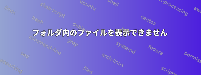 フォルダ内のファイルを表示できません