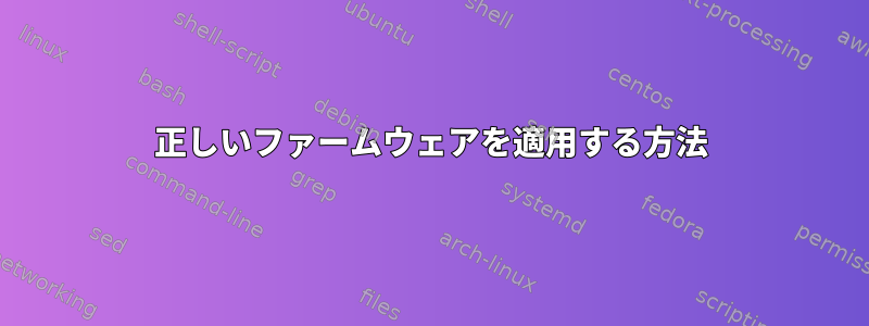 正しいファームウェアを適用する方法