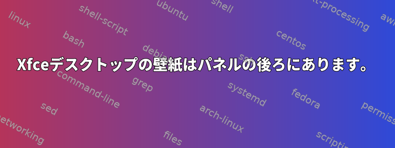 Xfceデスクトップの壁紙はパネルの後ろにあります。