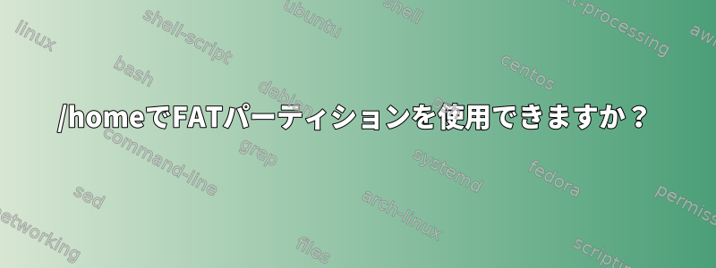 /homeでFATパーティションを使用できますか？