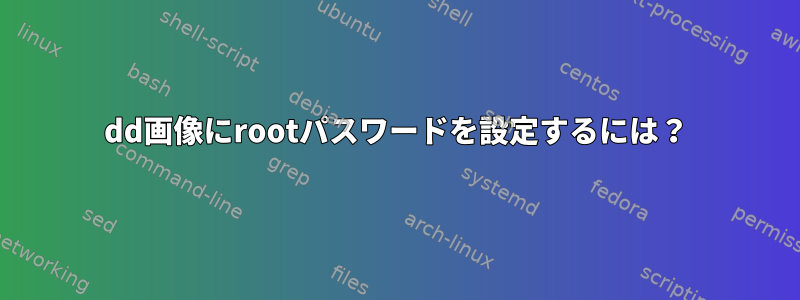 dd画像にrootパスワードを設定するには？