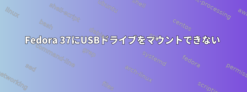 Fedora 37にUSBドライブをマウントできない