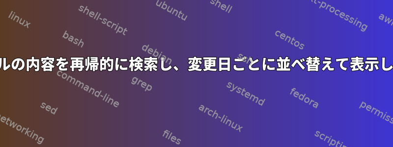 ファイルの内容を再帰的に検索し、変更日ごとに並べ替えて表示します。