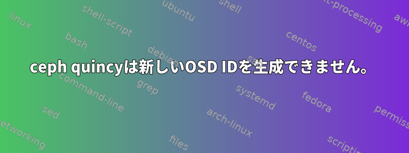 ceph quincyは新しいOSD IDを生成できません。