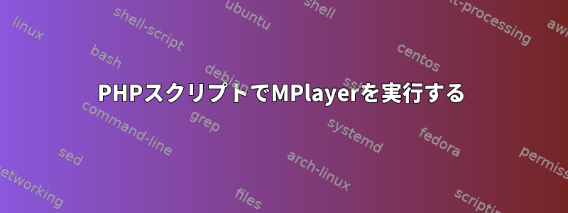 PHPスクリプトでMPlayerを実行する