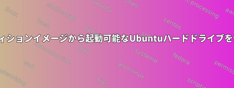 Ubuntuパーティションイメージから起動可能なUbuntuハードドライブを作成するには？